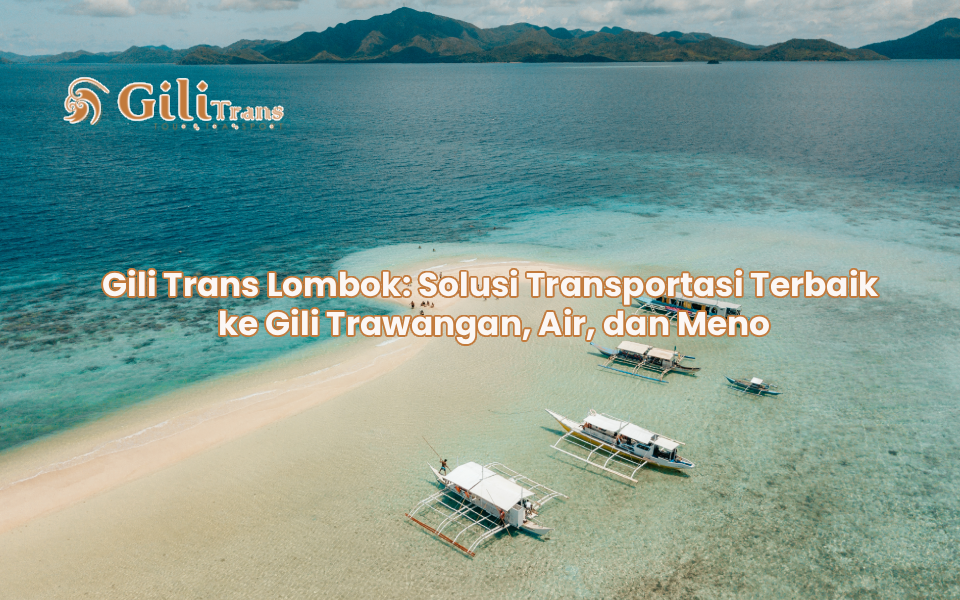 Gili Trans Lombok: Solusi Transportasi Terbaik ke Gili Trawangan, Air, dan Meno