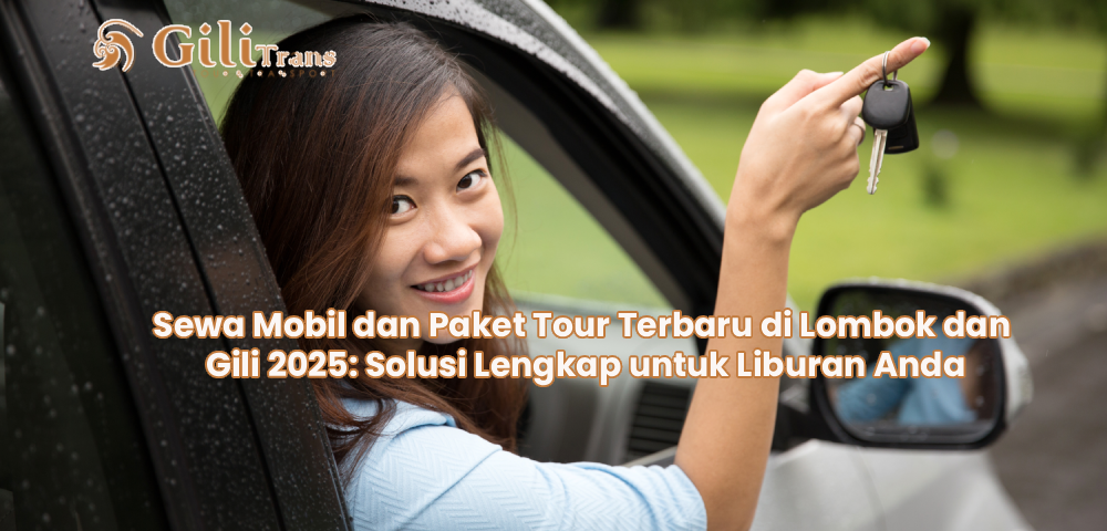 Sewa Mobil dan Paket Tour Terbaru di Lombok dan Gili 2025: Solusi Lengkap untuk Liburan Anda