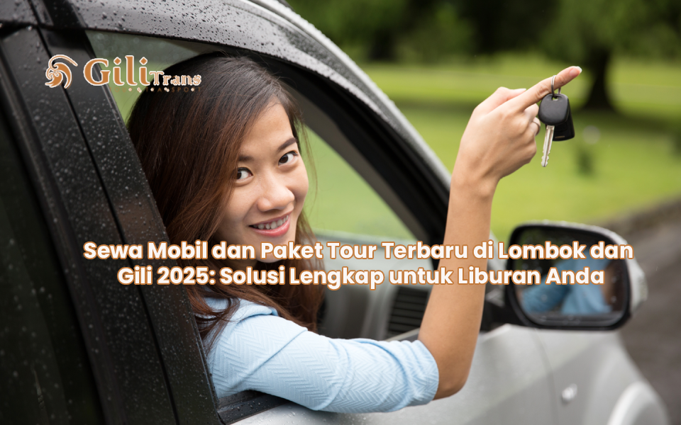 Sewa Mobil dan Paket Tour Terbaru di Lombok dan Gili 2025: Solusi Lengkap untuk Liburan Anda