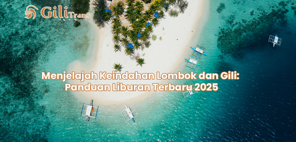 Menjelajah Keindahan Lombok dan Gili: Panduan Liburan Terbaru 2025