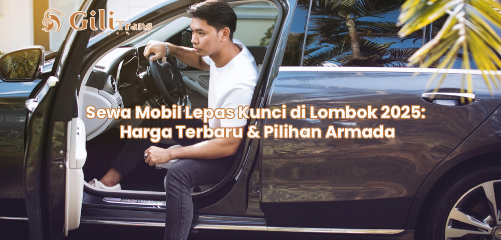 Sewa Mobil Lepas Kunci di Lombok 2025: Harga Terbaru & Pilihan Armada