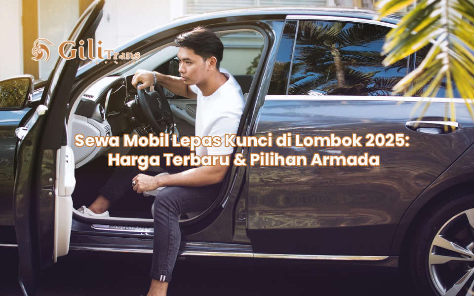 Sewa Mobil Lepas Kunci di Lombok 2025: Harga Terbaru & Pilihan Armada