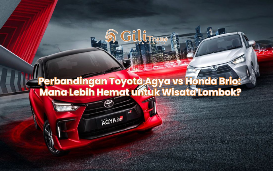 Perbandingan Toyota Agya vs Honda Brio: Mana Lebih Hemat untuk Wisata Lombok?