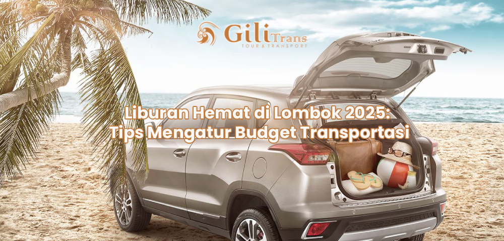 Liburan Hemat di Lombok 2025: Tips Mengatur Budget Transportasi