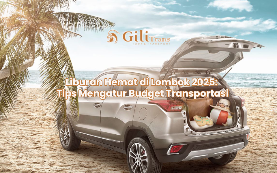 Liburan Hemat di Lombok 2025: Tips Mengatur Budget Transportasi