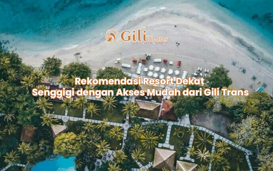 Rekomendasi Resort Dekat Senggigi dengan Akses Mudah dari Gili Trans