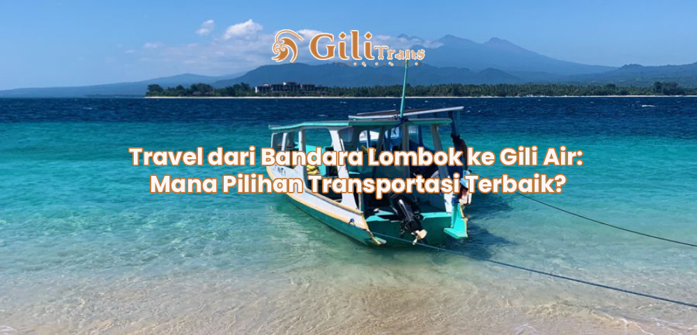 Travel dari Bandara Lombok ke Gili Air: Mana Pilihan Transportasi Terbaik?
