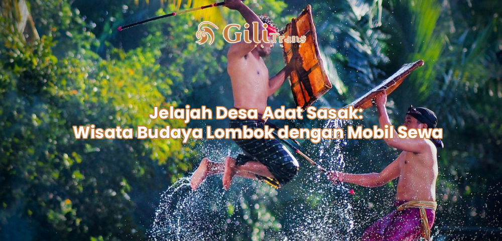 Jelajah Desa Adat Sasak: Wisata Budaya Lombok dengan Mobil Sewa