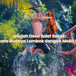 Jelajah Desa Adat Sasak: Wisata Budaya Lombok dengan Mobil Sewa