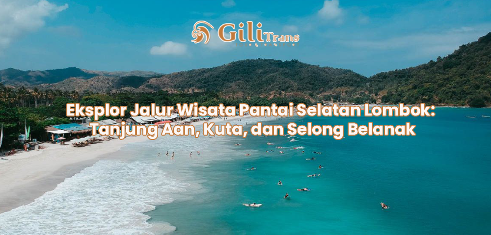 Eksplor Jalur Wisata Pantai Selatan Lombok: Tanjung Aan, Kuta, dan Selong Belanak