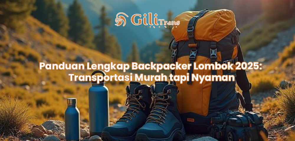 Panduan Lengkap Backpacker Lombok 2025: Transportasi Murah tapi Nyaman