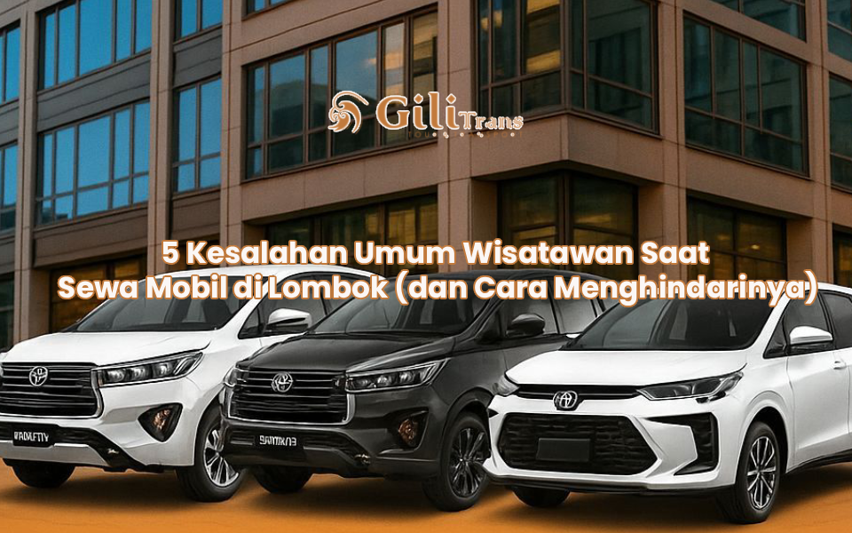 5 Kesalahan Umum Wisatawan Saat Sewa Mobil di Lombok (dan Cara Menghindarinya)