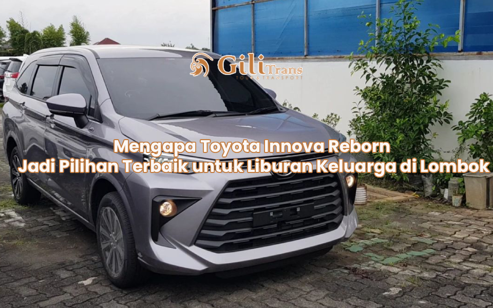 Mengapa Toyota Innova Reborn Jadi Pilihan Terbaik untuk Liburan Keluarga di Lombok