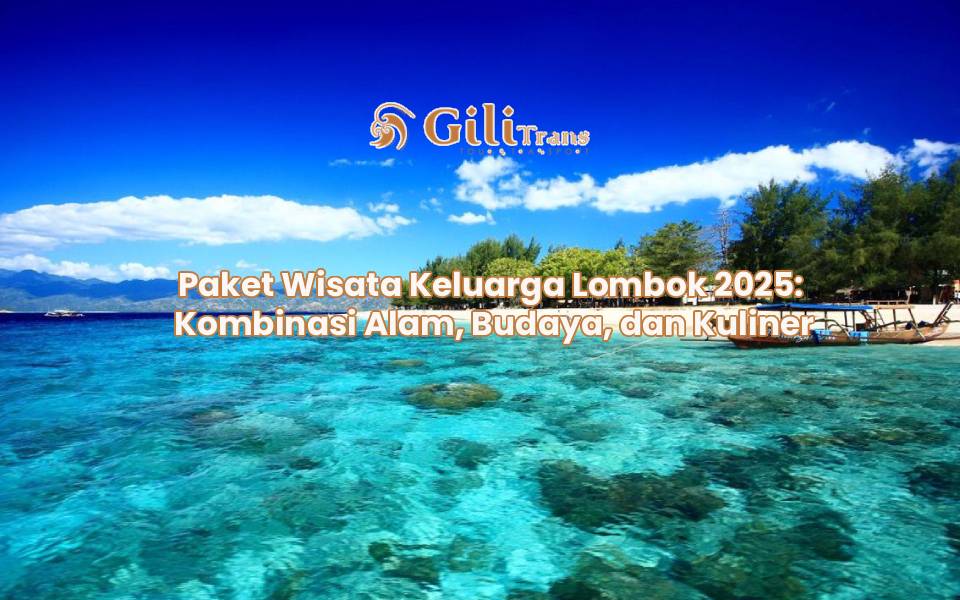 Paket Wisata Keluarga Lombok 2025: Kombinasi Alam, Budaya, dan Kuliner