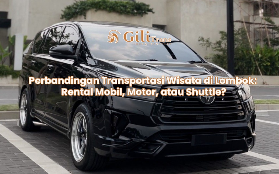 Perbandingan Transportasi Wisata di Lombok: Rental Mobil, Motor, atau Shuttle?