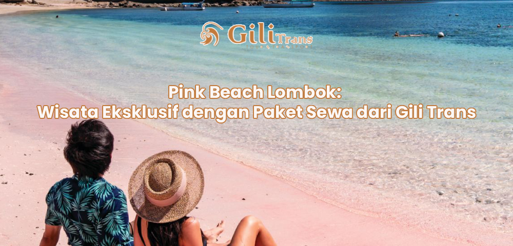 Pink Beach Lombok: Wisata Eksklusif dengan Paket Sewa dari Gili Trans