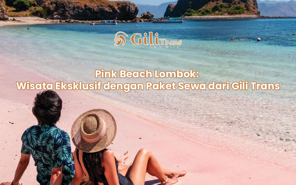 Pink Beach Lombok: Wisata Eksklusif dengan Paket Sewa dari Gili Trans