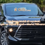 Tips Sewa Mobil di Lombok: Supir vs Lepas Kunci – Mana Pilihanmu?
