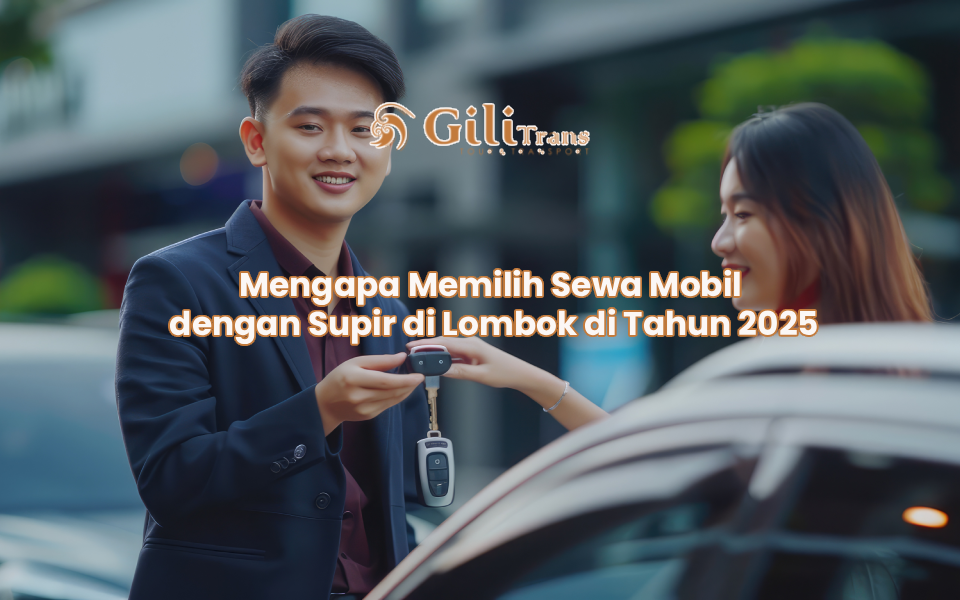 Mengapa Memilih Sewa Mobil dengan Supir di Lombok di Tahun 2025