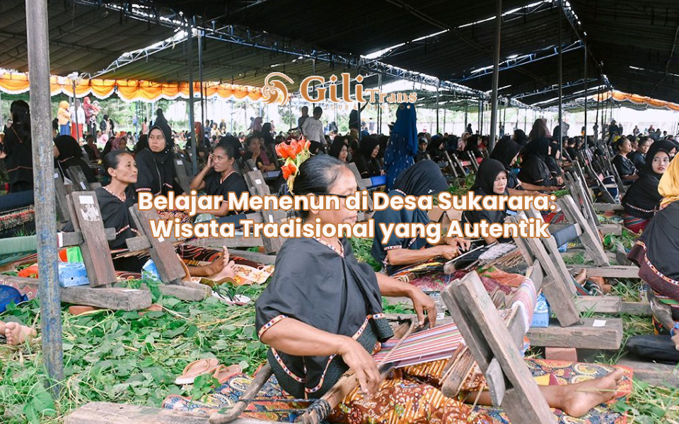 Belajar Menenun di Desa Sukarara: Wisata Tradisional yang Autentik