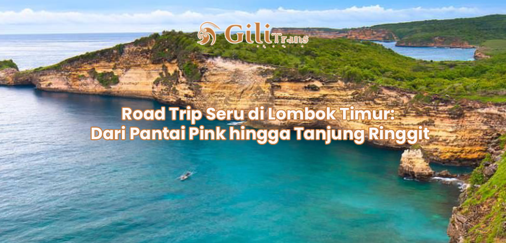 Road Trip Seru di Lombok Timur: Dari Pantai Pink hingga Tanjung Ringgit