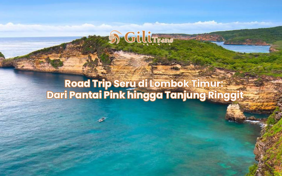 Road Trip Seru di Lombok Timur: Dari Pantai Pink hingga Tanjung Ringgit