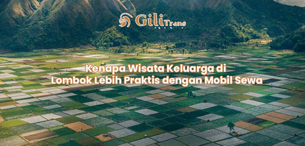 Kenapa Wisata Keluarga di Lombok Lebih Praktis dengan Mobil Sewa