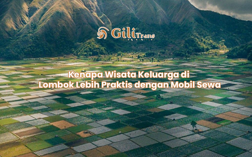 Kenapa Wisata Keluarga di Lombok Lebih Praktis dengan Mobil Sewa