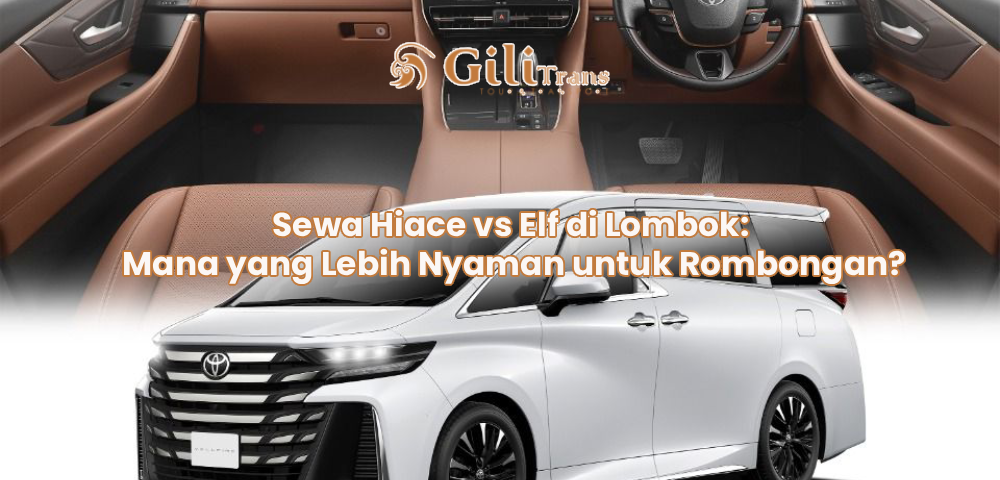 Sewa Hiace vs Elf di Lombok: Mana yang Lebih Nyaman untuk Rombongan?