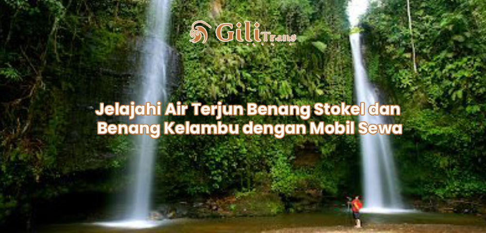 Jelajahi Air Terjun Benang Stokel dan Benang Kelambu dengan Mobil Sewa