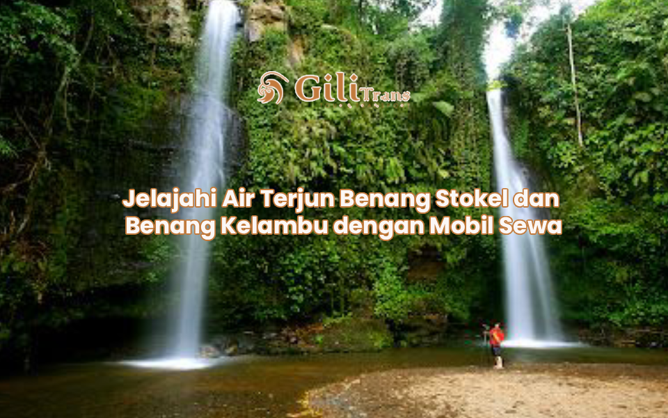 Jelajahi Air Terjun Benang Stokel dan Benang Kelambu dengan Mobil Sewa