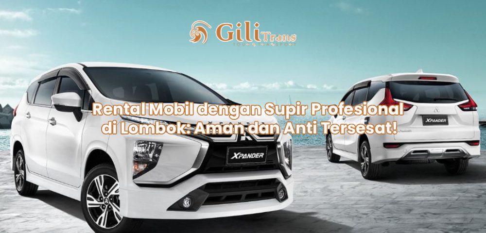 Rental Mobil dengan Supir Profesional di Lombok: Aman dan Anti Tersesat!