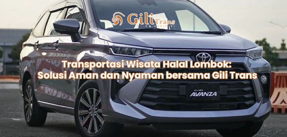 Transportasi Wisata Halal Lombok: Solusi Aman dan Nyaman bersama Gili Trans