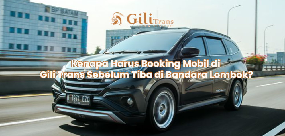 Kenapa Harus Booking Mobil di Gili Trans Sebelum Tiba di Bandara Lombok?