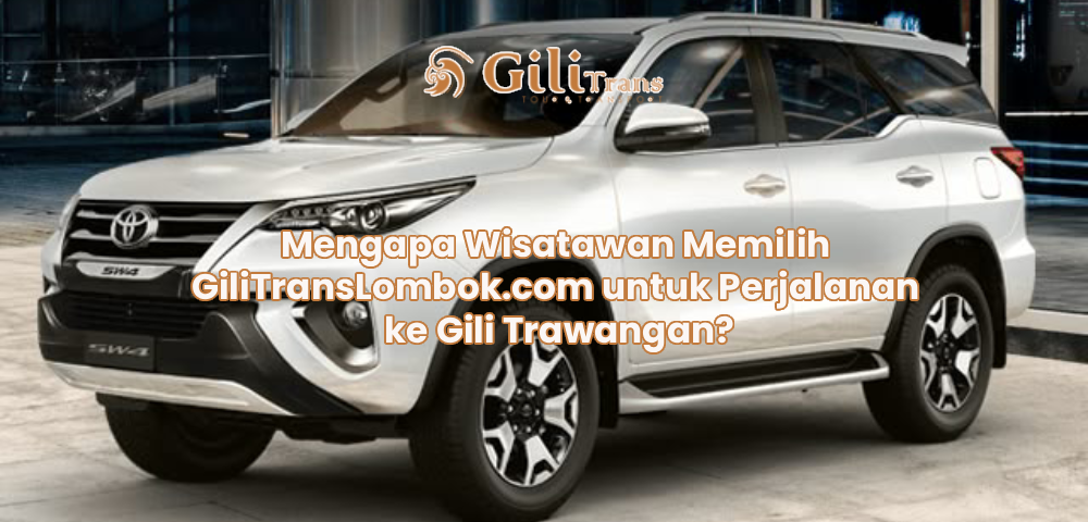 Mengapa Wisatawan Memilih GiliTransLombok.com untuk Perjalanan ke Gili Trawangan?