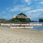 Strategi Liburan Lancar di Lombok Saat Musim Ramai