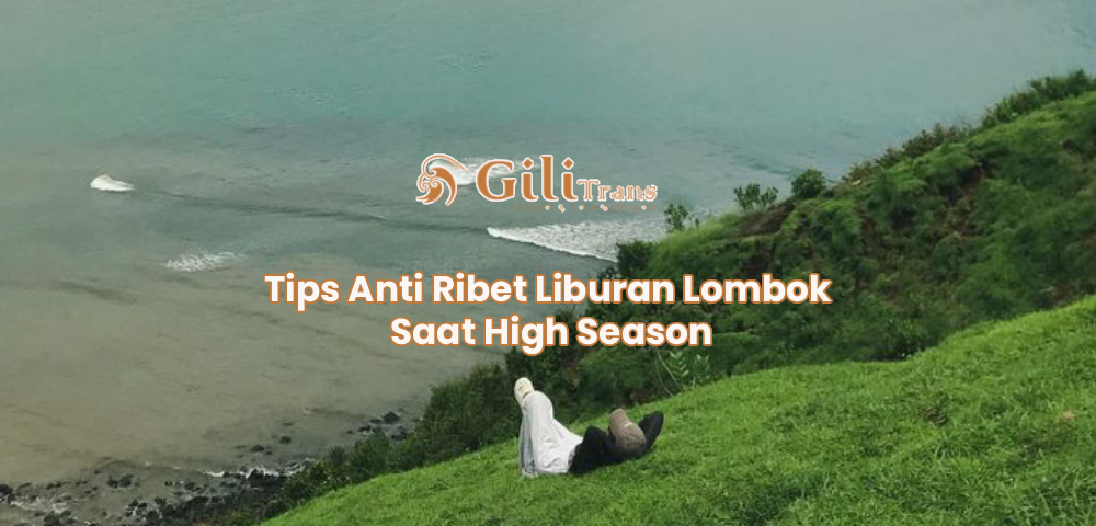Tips Anti Ribet Liburan Lombok Saat High Season