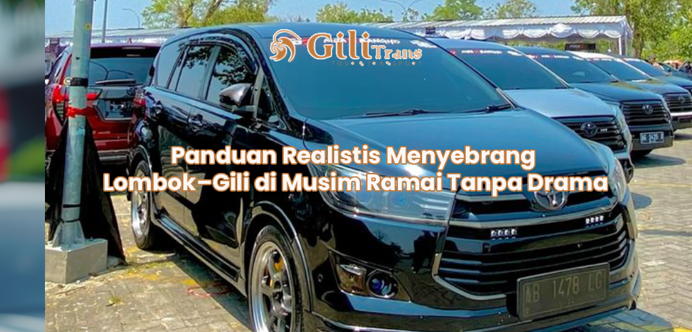 Panduan Realistis Menyebrang Lombok–Gili di Musim Ramai Tanpa Drama