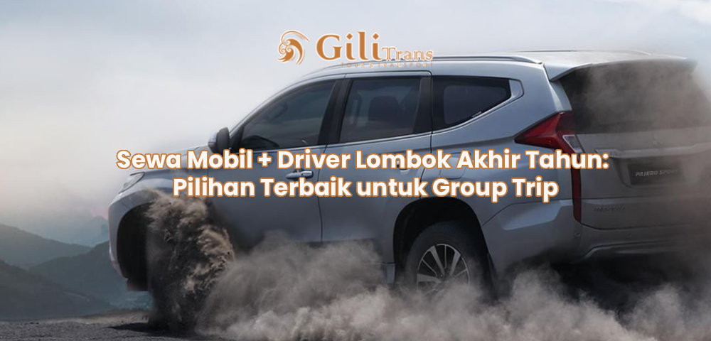 Sewa Mobil + Driver Lombok Akhir Tahun: Pilihan Terbaik untuk Group Trip