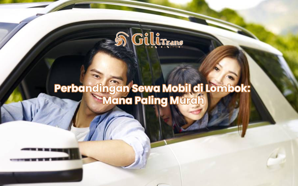 Perbandingan Sewa Mobil di Lombok: Mana Paling Murah