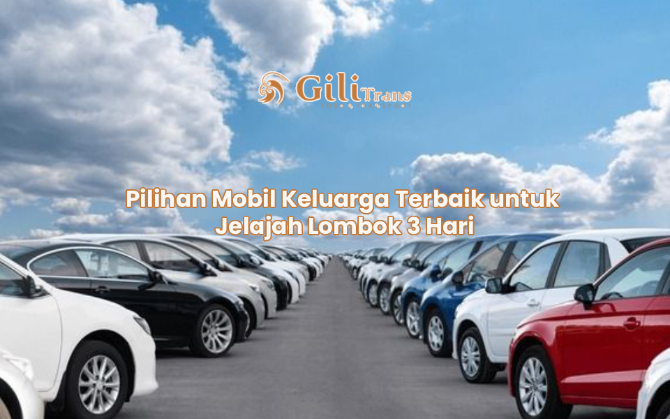 Pilihan Mobil Keluarga Terbaik untuk Jelajah Lombok 3 Hari