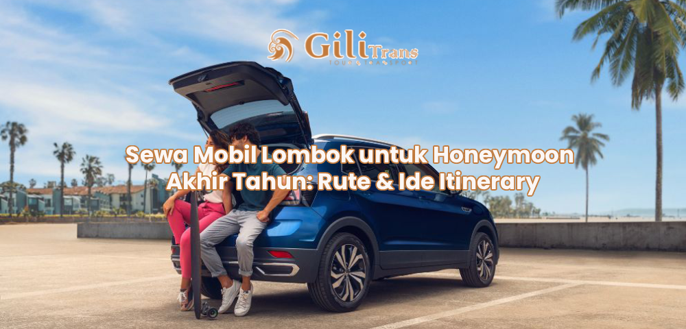 Sewa Mobil Lombok untuk Honeymoon Akhir Tahun: Rute & Ide Itinerary