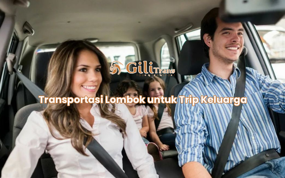 Transportasi Lombok untuk Trip Keluarga