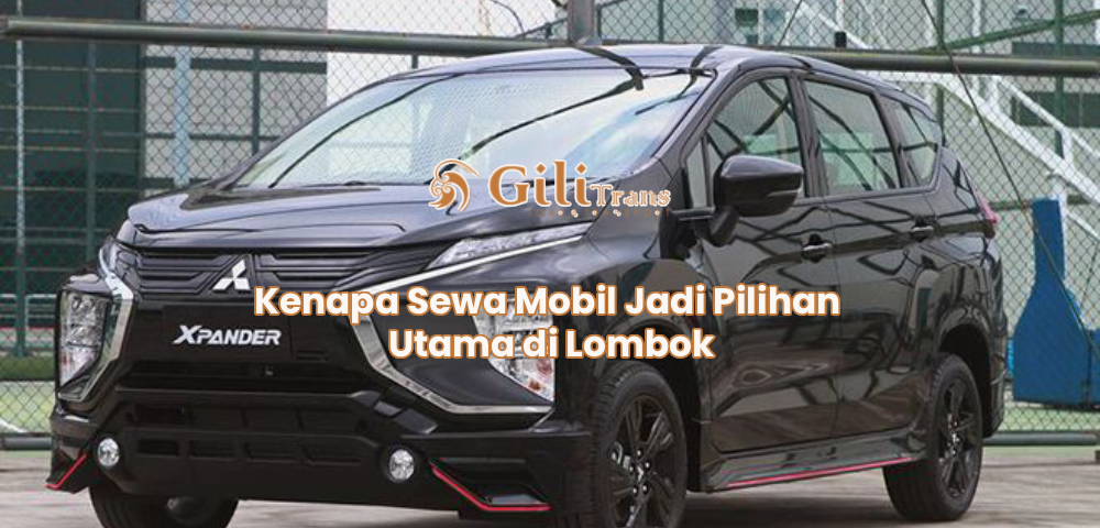 Kenapa Sewa Mobil Jadi Pilihan Utama di Lombok