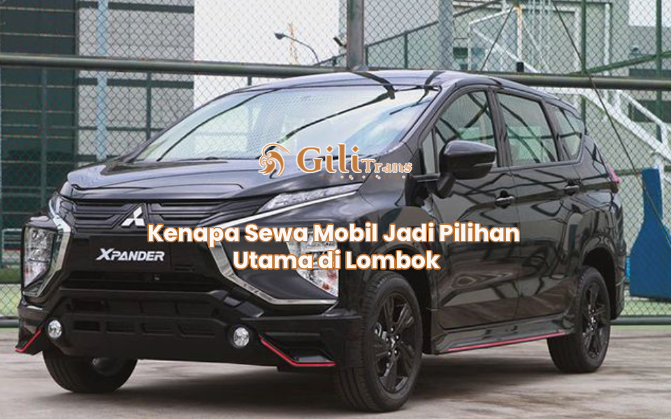 Kenapa Sewa Mobil Jadi Pilihan Utama di Lombok