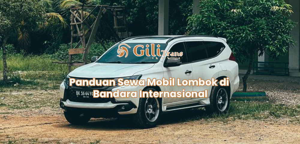 Panduan Sewa Mobil Lombok di Bandara Internasional