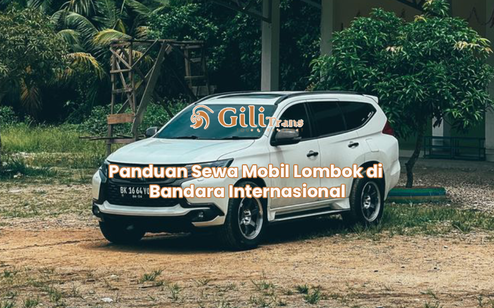 Panduan Sewa Mobil Lombok di Bandara Internasional