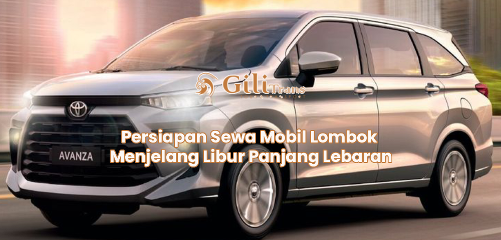 Persiapan Sewa Mobil Lombok Menjelang Libur Panjang Lebaran