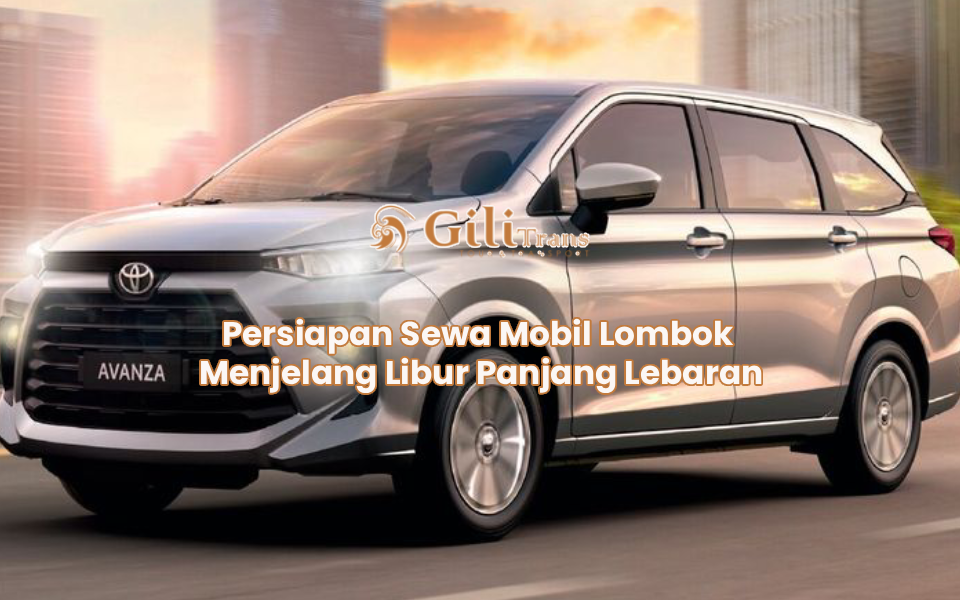 Persiapan Sewa Mobil Lombok Menjelang Libur Panjang Lebaran