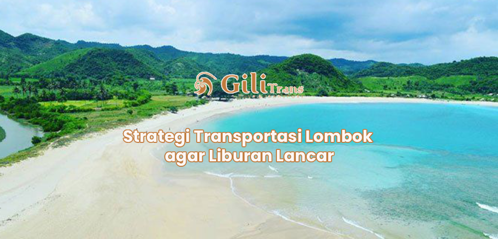 Strategi Transportasi Lombok agar Liburan Lancar